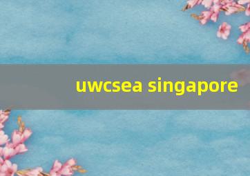 uwcsea singapore